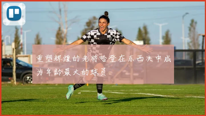 重塑辉煌的老将哈登在东西决中成为年龄最大的球员