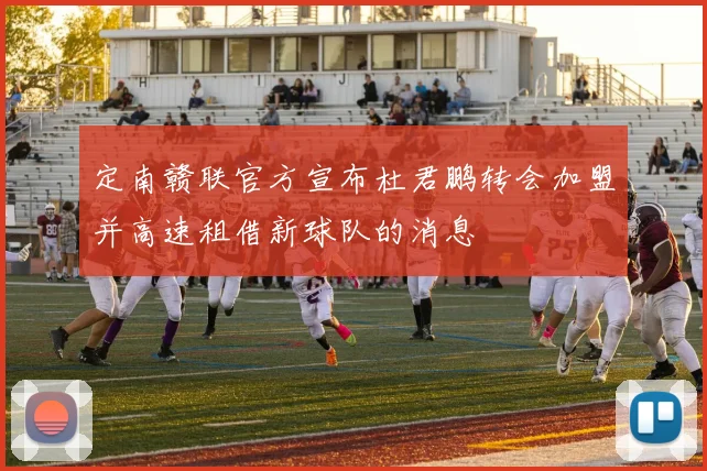 定南赣联官方宣布杜君鹏转会加盟并高速租借新球队的消息