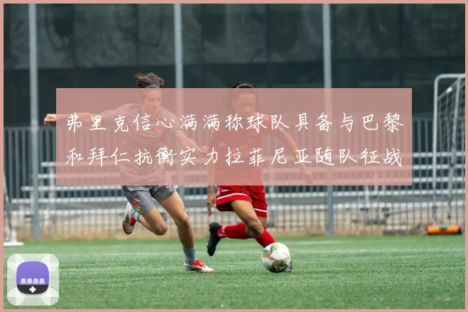 弗里克信心满满称球队具备与巴黎和拜仁抗衡实力拉菲尼亚随队征战