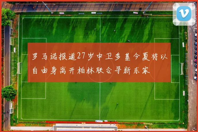 罗马诺报道27岁中卫多基今夏将以自由身离开柏林联合寻新东家